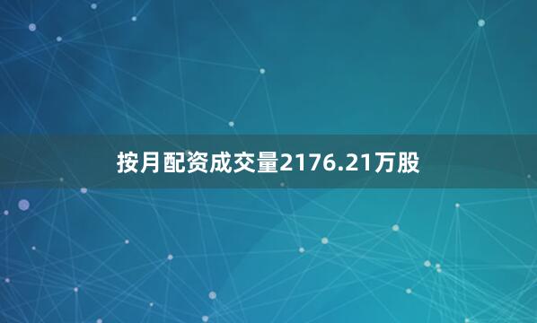 按月配资成交量2176.21万股