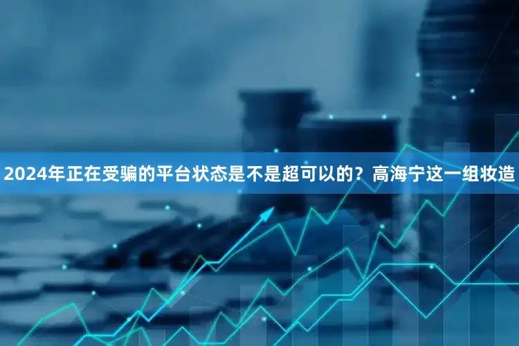 2024年正在受骗的平台状态是不是超可以的？高海宁这一组妆造