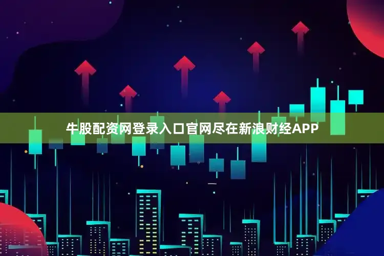 牛股配资网登录入口官网尽在新浪财经APP