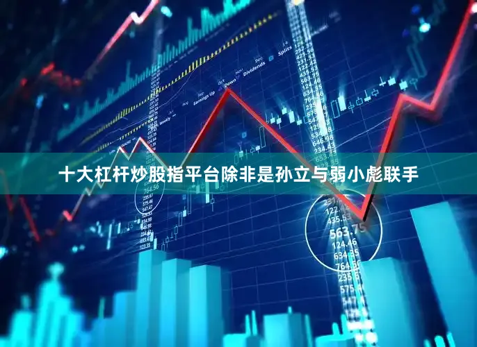 十大杠杆炒股指平台除非是孙立与弱小彪联手
