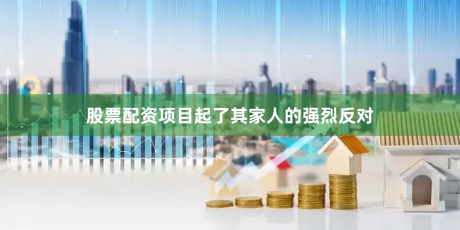 股票配资项目起了其家人的强烈反对