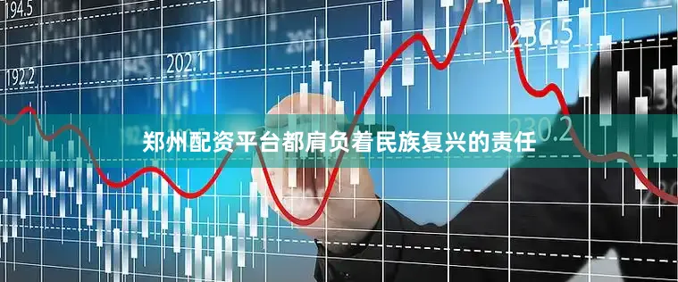 郑州配资平台都肩负着民族复兴的责任