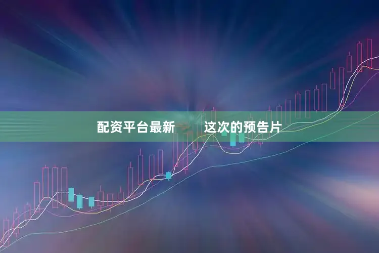 配资平台最新        这次的预告片